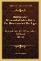 Beitrage Zur Wissenschaftlichen Kritik Der Herrschenden Theologie: Besonders In Ihrer Praktischen Richtung (1831) 1147266476 Book Cover