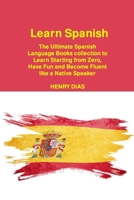 Learn Spanish: The Ultimate Spanish Language Books collection to Learn Starting from Zero, Have Fun and Become Fluent like a Native Speaker 180625011X Book Cover