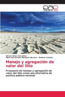 Manejo y agregación de valor del litio: Propuesta de manejo y agregación de valor del litio como una alternativa de política pública nacional 3330099666 Book Cover