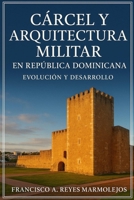 Cárcel y Arquitectura Militar en República Dominicana: Evolución y Desarrollo. B0FWXSF9K8 Book Cover