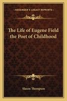The Life of Eugene Field the Poet of Childhood 1417934204 Book Cover