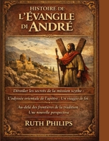 HISTOIRE DE L'ÉVANGILE D'ANDRÉ:: Dévoiler les secrets de la mission scythe : L’odyssée orientale de l’apôtre ; Un chemin de foi. Au-delà des ... : Une nouvelle perspective (French Edition) B0GJDF6GDJ Book Cover