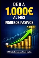 De 0 a 1.000€ al Mes con Ingresos Pasivos: El Método Simple que Nadie Explica para Generar Dinero Mientras Duermes (Bussines) (Spanish Edition) B0GSJT72XX Book Cover