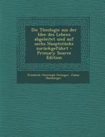 Die Theologie Aus Der Idee Des Lebens Abgeleitet Und Auf Sechs Hauptst�cke Zur�ckgef�hrt 1017775745 Book Cover