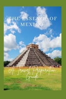 THE ESSENCE OF MEXICO: A TRAVEL PREPARATION GUIDE B0C7TCLJXV Book Cover