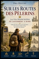 Sur les Routes des Pèlerins La Via Francigena de Cantorbéry à Rome: Guide des lieux sacrés, des sanctuaires et des trésors cachés le long du chemin des pèlerins (French Edition) B0H4D8RVSV Book Cover