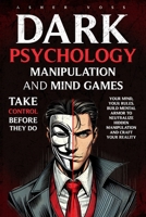 Dark Psychology Manipulation and Mind Games: Take Control Before They Do: Your Mind, Your Rules. Build Mental Armor to Neutralize Hidden Manipulation and Craft Your Reality B0DFVN7N87 Book Cover