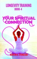 Longevity Training Book 4-Your Spiritual Connection: The Personal Longevity Training Series 179166427X Book Cover