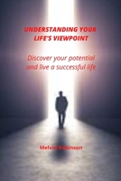 UNDERSTANDING YOUR LIFE'S VIEWPOINT: Discover your potential and live a successful life B0B9PTQXTP Book Cover