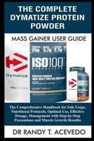 The Complete Dymatize Protein Powder Mass Gainer User Guide: The Comprehensive Handbook for Safe Usage, Nutritional Protocols, Optimal Use, Effective ... Precautions and Muscle Growth Benefits B0FRQ2BW8D Book Cover