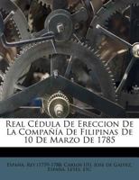 Real Cédula De Ereccion De La Compañía De Filipinas De 10 De Marzo De 1785 117375458X Book Cover