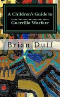 A Children's Guide to Guerrilla Warfare: Sometimes Crazy Has a Cause 1453894640 Book Cover