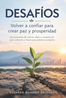 DESAFÍOS: Volver a confiar para crear paz y prosperidad Una propuesta de ciencia, ideas y cooperación para construir un futuro que podamos compartir B0HMTWFMXG Book Cover