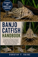 BANJO CATFISH HANDBOOK: A Complete Care Guide To Keeping Healthy, Stress-Free Banjo Catfish With Expert Advice On Habitat Setup, Feeding, Behavior, Tank Mates, And Long-Term Maintenance B0H1WJ6W2Q Book Cover