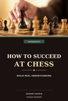 How to Succeed at Chess: The Intermediate: Build Real Understanding B0HCLT69ZK Book Cover