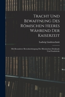 Tracht und Bewaffnung des römischen Heeres während der Kaiserzeit: Mit besonderer Berucksichtingung der rheinischen Denkmale und Fundstücke 1019147660 Book Cover