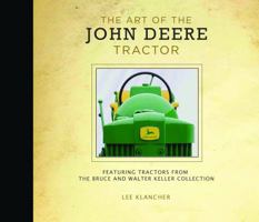 The Art of the John Deere Tractor: Featuring Tractors from the Walter and Bruce Keller Collection 076033949X Book Cover
