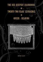 The Bee-Keeper's Handy Book: Or Twenty-Two Years' Experience in Queen-Rearing, Containing the Only Scientific and Practical Method of Rearing Queen Bees, and the Latest and Best Methods for the Genera 1013470982 Book Cover
