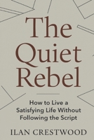 The Quiet Rebel: How to Live a Satisfying Life Without Following the Script B0G6J91QQB Book Cover