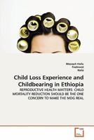 Child Loss Experience and Childbearing in Ethiopia: REPRODUCTIVE HEALTH MATTERS: CHILD MORTALITY REDUCTION SHOULD BE THE ONE CONCERN TO MAKE THE MDG REAL 3639303792 Book Cover