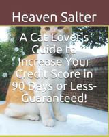 A Cat Lover's Guide to Increase Your Credit Score in 90 Days or Less- Guaranteed! 1521761914 Book Cover