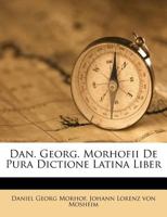 Dan. Georg. Morhofii de Pura Dictione Latina Liber 1174715839 Book Cover