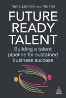 Future-Ready Talent: Building a Talent Pipeline for Sustained Business Success 1398628050 Book Cover