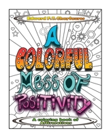A Colorful Mess of Positivity: A coloring book of affirmations 0578656795 Book Cover