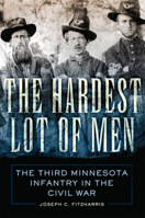 The Hardest Lot of Men: The Third Minnesota Infantry in the Civil War 0806164018 Book Cover