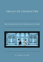 Trials of Character: The Eloquence of Ciceronian Ethos 0807871354 Book Cover