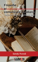 Filosofie şi comunicare cotidiană: cărţile ar putea să-ţi schimbe viaţa 9731665781 Book Cover