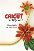 Cricut For Beginners: A Simple Guide On How To Start Cricut 1911684558 Book Cover