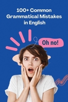 100+ Common Grammatical Mistakes in English: Mastering the Art of Precision in Language B0CV6ZC5TH Book Cover