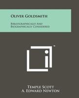 Oliver Goldsmith bibliographically and biographically considered;: Based on the collection of material in the library of W. M. Elkins, Esq 1258197855 Book Cover