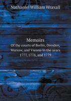 Memoirs of the Courts of Berlin, Dresden, Warsaw, and Vienna: In the Years 1777, 1778, and 1779, Volume 2 1241494584 Book Cover