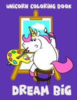 Unicorn Coloring Book: Dream Big. Unicorn and Easel. Magical Unicorn Coloring Books for Girls 1096364123 Book Cover