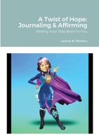 A Twist of Hope: Journaling & Affirming: Writing Your Way Back To You 1458383172 Book Cover