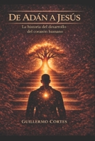 DE ADAN A JESUS: La historia del desarrollo del corazon humano (Spanish Edition) B0GW2HB7T9 Book Cover