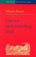 On Not Understanding God (Maynooth bicentenary series) 1856071960 Book Cover