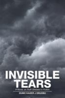 Invisible Tears: A Novel, on Truth Dressed in Fiction 1482876752 Book Cover