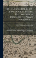 Die Generale Der Chur-Brandenburgischen Und Königlich Preussischen Armee Von 1640-1840: Eine Historische Uebersicht, Sammt Vielen Eingewebten ... Kriegesheere Geweiht 1019137169 Book Cover