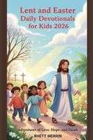 Lent and Easter Daily Devotionals for Kids 2026: Adventures of Love, Hope, and Heart B0GKVQCN7R Book Cover