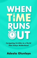WHEN TIME RUNS OUT: Navigating Fertility in a World That Delays Motherhood (OPTIMAL FERTILITY) B0DQ1TLVKS Book Cover