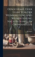 Oenochemie, Oder Lehre Von Der Weinbereitung Und Weinerziehung Nach Rationellen Grundsaetzen 1022639153 Book Cover