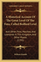 An Historical Account of the Great Level of the Fens: Called Bedford Level, and Other Fens, Marshes 1165311720 Book Cover