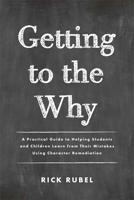 Getting to the Why: A Practical Guide to Helping Students and Children Learn from Their Mistakes Using Character Remediation 1645433579 Book Cover