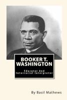 Booker T. Washington: Educator and Inter-Racial Interpreter 1451514751 Book Cover
