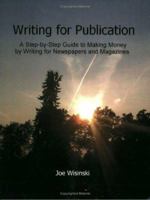Writing for Publication--A Step-by-Step Guide to Making Money by Writing for Newspapers and Magazines 1411610393 Book Cover