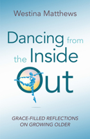 Dancing from the Inside Out: Grace-filled Reflections on Growing Older 1640651586 Book Cover