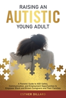 Raising an Autistic Young Adult: A Parents’ Guide to ASD Safety, Communication, and Employment Opportunities to Empower Black and Brown Caregivers and Their Families 1665752513 Book Cover